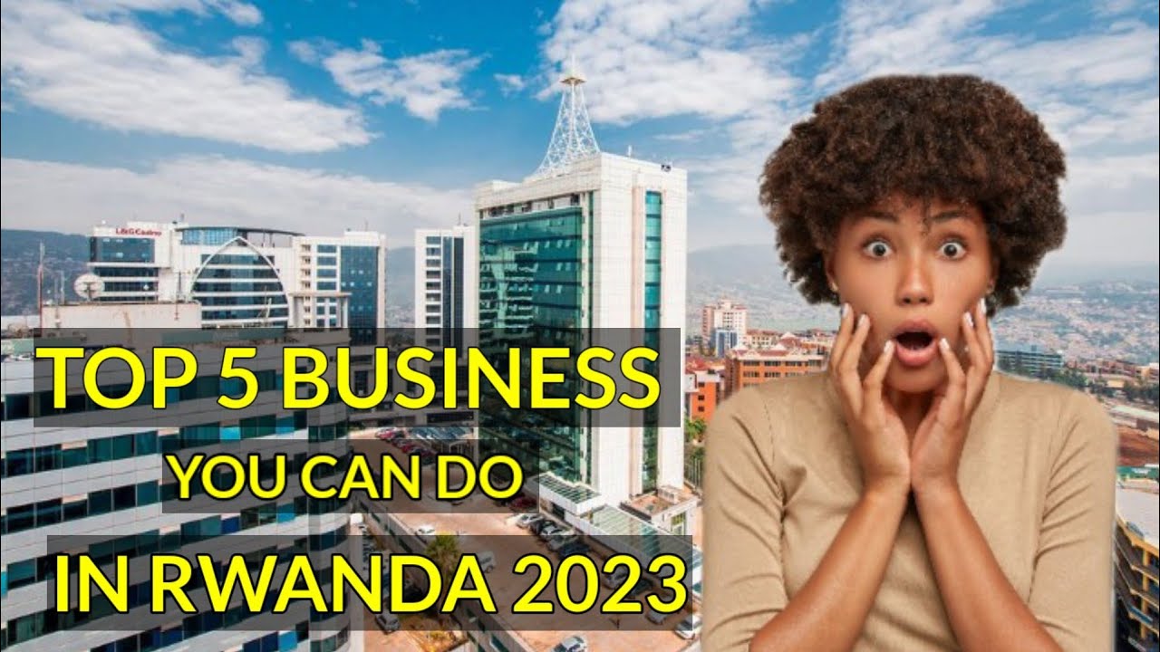 Businesses To Start In Rwanda 2023 l Investors Must Watch